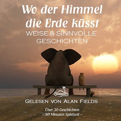 Wo der Himmel die Erde küsst: Weise und sinnvolle Geschichten CD 2017